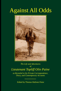 Against All Odds: The Life and Adventures of Lieutenant Topliff Olin Paine as Revealed in his Private Correspondence, Diary, and Contemporary Accounts