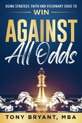 Against All Odds: Using Strategy, Faith, and Visionary Edge to WIN - Bryant, Mba Tony