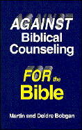 Against Biblical Counseling: For the Bible