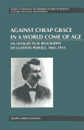 Against Cheap Grace in a World Come of Age: An Intellectual Biography of Clayton Powell, 1865-1953 - Mitchell, Mozella (Editor), and Clingan, Ralph Garlin