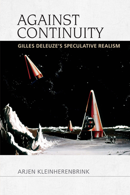 Against Continuity: Gilles Deleuze's Speculative Realism - Kleinherenbrink, Arjen