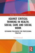 Against Critical Thinking in Health, Social Care and Social Work: Reframing Philosophy for Professional Practice