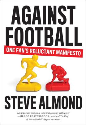 Against Football: One Fan's Reluctant Manifesto - Almond, Steve, Professor