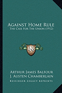 Against Home Rule: The Case For The Union (1912)
