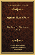 Against Home Rule: The Case for the Union (1912)