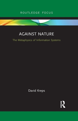 Against Nature: The Metaphysics of Information Systems - Kreps, David