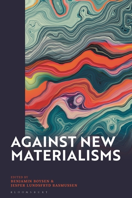 Against New Materialisms - Boysen, Benjamin (Editor), and Rasmussen, Jesper Lundsfryd (Editor)