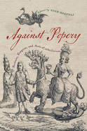 Against Popery: Britain, Empire, and Anti-Catholicism