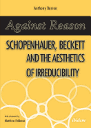 Against Reason: Schopenhauer, Beckett and the Aesthetics of Irreducibility