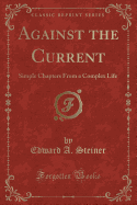 Against the Current: Simple Chapters from a Complex Life (Classic Reprint)