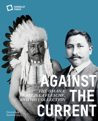 Against the Current: The Omaha. Francis La Flesche and His Collection - Stiftung Humboldt Forum (Editor)