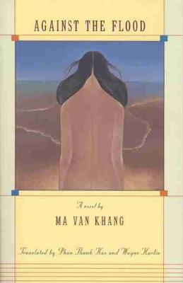 Against the Flood - Khang, Ma Van, and Hao, Phan Thanh (Translated by), and Karlin, Wayne (Translated by)