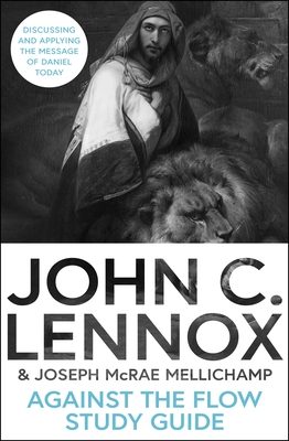 Against the Flow Study Guide: Discussing and Applying the Message of Daniel Today - Lennox, John C, and McRae Mellichamp, Joseph