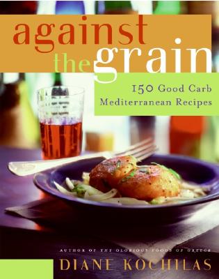 Against the Grain: 150 Good Carb Mediterranean Recipes - Kochilas, Diane