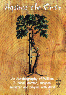 Against the Grain: An Autobiography of William J. Nicol, Doctor, Surgeon, Minister and Pilgrim with Avril