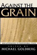 Against the Grain: New Approaches to Professional Ethics