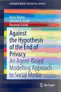 Against the Hypothesis of the End of Privacy: An Agent-based Modelling Approach to Social Media