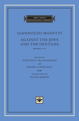 Against the Jews and the Gentiles: Books I-IV - Manetti, Giannozzo, and Baldassarri, Stefano U (Editor), and Pagliara, Daniela (Editor)