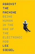 Against the Machine: Being Human in the Era of the Electronic Mob