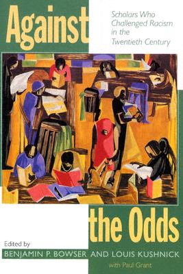 Against the Odds: Scholars Who Challenged Racism in the Twentieth Century - Bowser, Benjamin (Editor), and Kushnick, Louis (Editor), and Grant, Paul