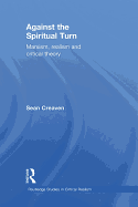 Against the Spiritual Turn: Marxism, Realism, and Critical Theory - Creaven, Sean