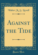 Against the Tide (Classic Reprint)