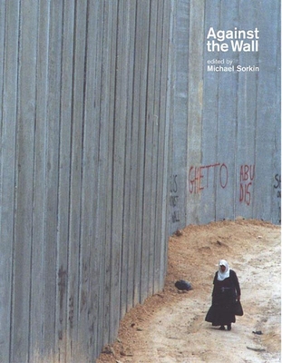Against the Wall: Israel's Barrier to Peace - Sorkin, Michael (Editor)