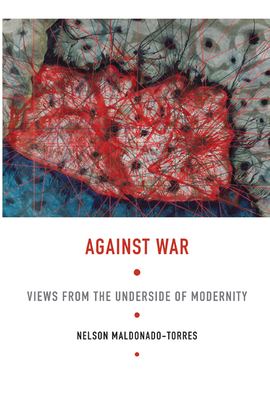 Against War: Views from the Underside of Modernity - Maldonado-Torres, Nelson