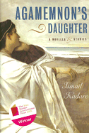 Agamemnon's Daughter: A Novella and Stories - Kadare, Ismail, and Bellos, David (Translated by), and Papavrami, Tedi