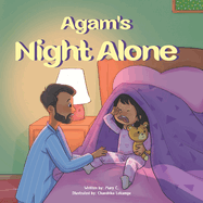 Agam's Night Alone: A story about a little girl named Agam, who endeavors to sleep solo through the night. A tale filled with love, empathy, and gentle affection.