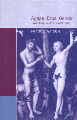 Agape, Eros, Gender: Towards a Pauline Sexual Ethic - Watson, Francis