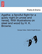 Agatha: A Fanciful Flight for a Gusty Night [In Prose and Verse]. with Illustrations on Steel and Wood by H. K. Browne. - Halse, George, and Browne, Hablot Knight