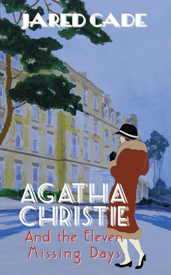 Agatha Christie and the Eleven Missing Days - Cade, Jared