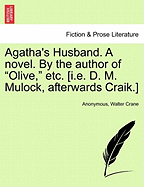 Agatha's Husband. a Novel. by the Author of Olive, Etc. [I.E. D. M. Mulock, Afterwards Craik.]