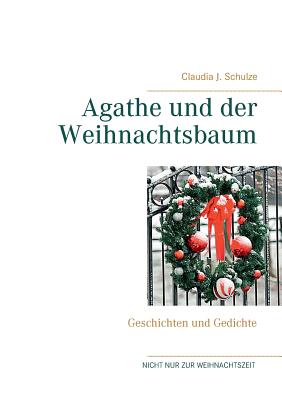 Agathe und der Weihnachtsbaum: Geschichten und Gedichte - Schulze, Claudia J