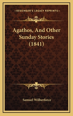 Agathos, and Other Sunday Stories (1841) - Wilberforce, Samuel, Bp.