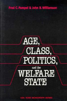 Age, Class, Politics, and the Welfare State - Pampel, Fred C., and Williamson, John B.