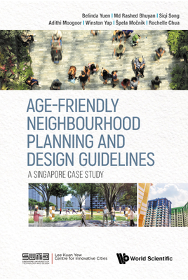 Age-Friendly Neighbourhood Planning and Design Guidelines: A Singapore Case Study - Yuen, Belinda, and Bhuyan, MD Rashed, and Song, Siqi