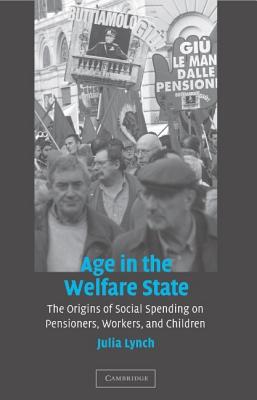 Age in the Welfare State: The Origins of Social Spending on Pensioners, Workers, and Children - Lynch, Julia