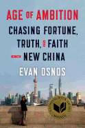 Age of Ambition: Chasing Fortune, Truth, and Faith in the New China: Chasing Fortune, Truth, and Faith in the New China