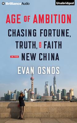 Age of Ambition: Chasing Fortune, Truth, and Faith in the New China - Osnos, Evan (Read by)