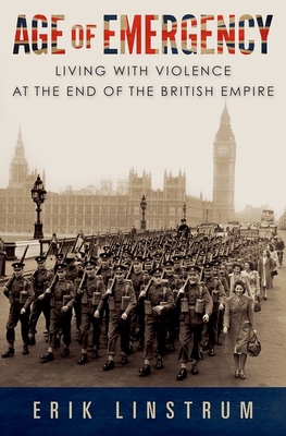 Age of Emergency: Living with Violence at the End of the British Empire - Linstrum, Erik