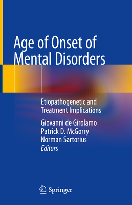 Age of Onset of Mental Disorders: Etiopathogenetic and Treatment Implications - de Girolamo, Giovanni (Editor), and McGorry, Patrick D (Editor), and Sartorius, Norman, PhD (Editor)