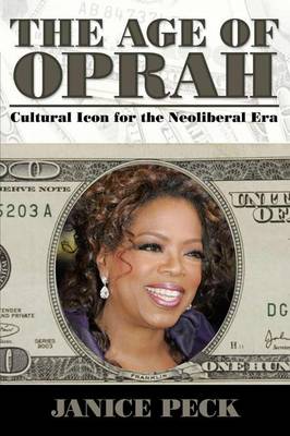 Age of Oprah: Cultural Icon for the Neoliberal Era - Peck, Janice