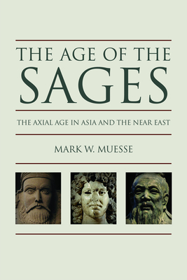 Age of the Sages: The Axial in Asia and the Near East - Muesse, Mark W