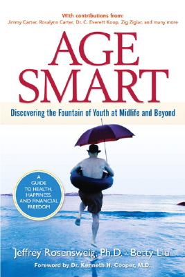 Age Smart: Discovering the Fountain of Youth at Midlife and Beyond - Rosensweig, Jeffrey, and Liu, Betty, and Cooper, Kenneth H, MD, MPH (Foreword by)