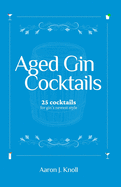 Aged Gin Cocktails: 25 Cocktails for Gin's Newest Style