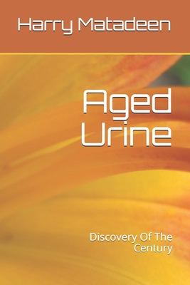 Aged Urine- Discovery Of The Century - Matadeen, Harry