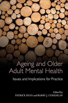Ageing and Older Adult Mental Health: Issues and Implications for Practice - Ryan, Patrick (Editor), and Coughlan, Barry J. (Editor)
