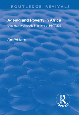 Ageing and Poverty in Africa: Ugandan Livelihoods in a Time of HIV/AIDS - Williams, Alun